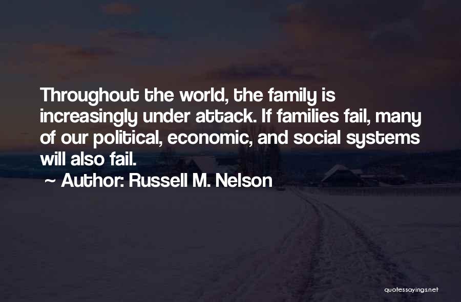 Russell M. Nelson Quotes: Throughout The World, The Family Is Increasingly Under Attack. If Families Fail, Many Of Our Political, Economic, And Social Systems