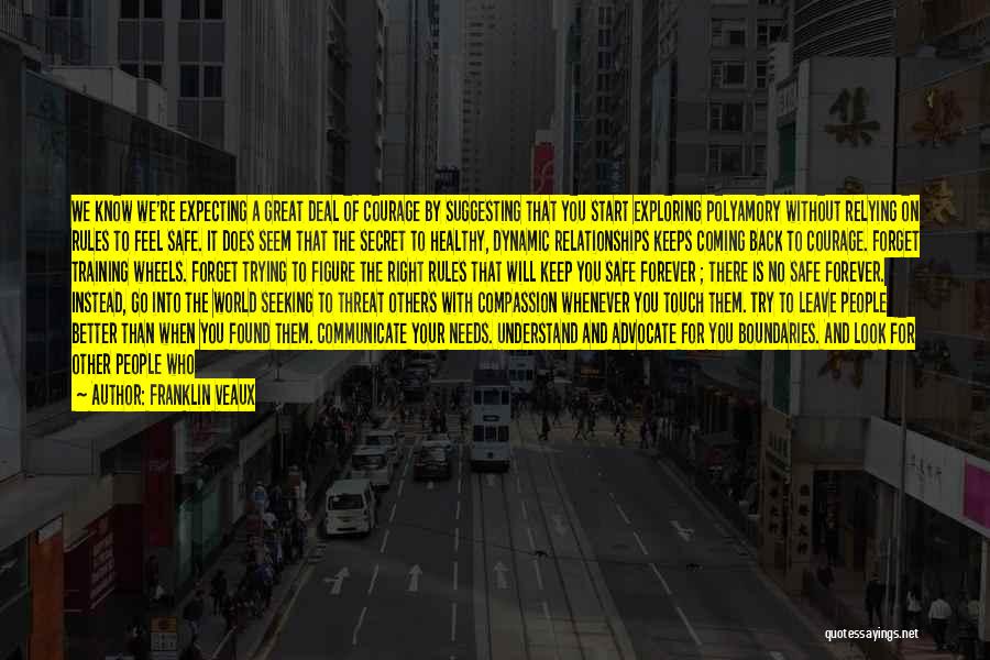 Franklin Veaux Quotes: We Know We're Expecting A Great Deal Of Courage By Suggesting That You Start Exploring Polyamory Without Relying On Rules