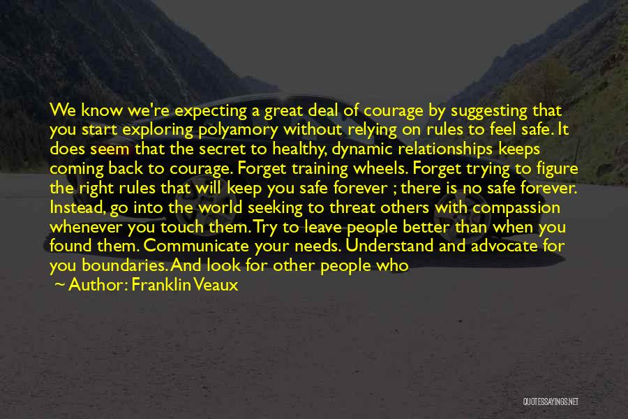 Franklin Veaux Quotes: We Know We're Expecting A Great Deal Of Courage By Suggesting That You Start Exploring Polyamory Without Relying On Rules