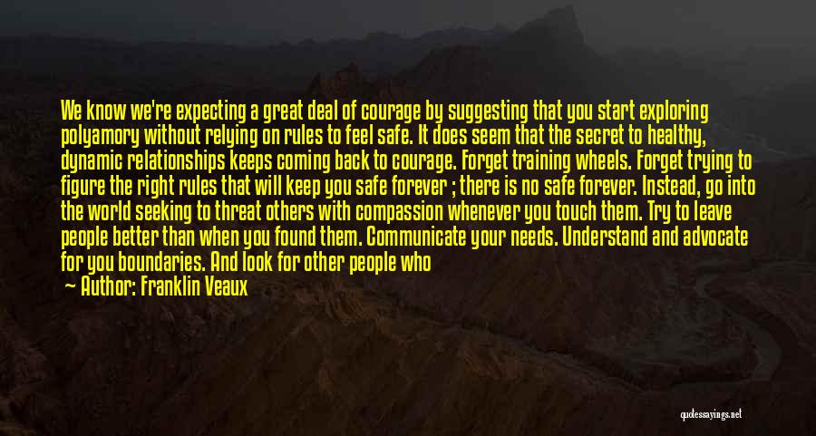 Franklin Veaux Quotes: We Know We're Expecting A Great Deal Of Courage By Suggesting That You Start Exploring Polyamory Without Relying On Rules