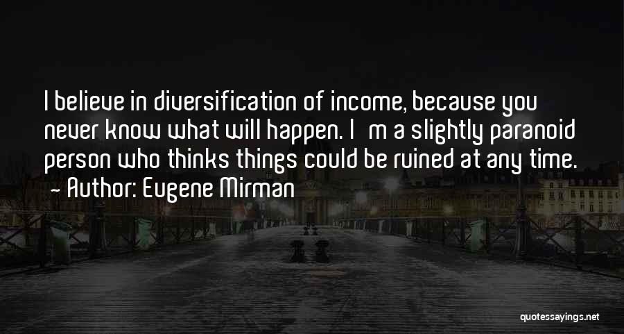 Eugene Mirman Quotes: I Believe In Diversification Of Income, Because You Never Know What Will Happen. I'm A Slightly Paranoid Person Who Thinks