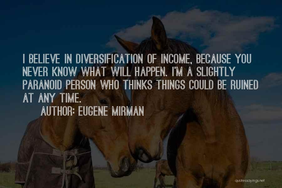 Eugene Mirman Quotes: I Believe In Diversification Of Income, Because You Never Know What Will Happen. I'm A Slightly Paranoid Person Who Thinks
