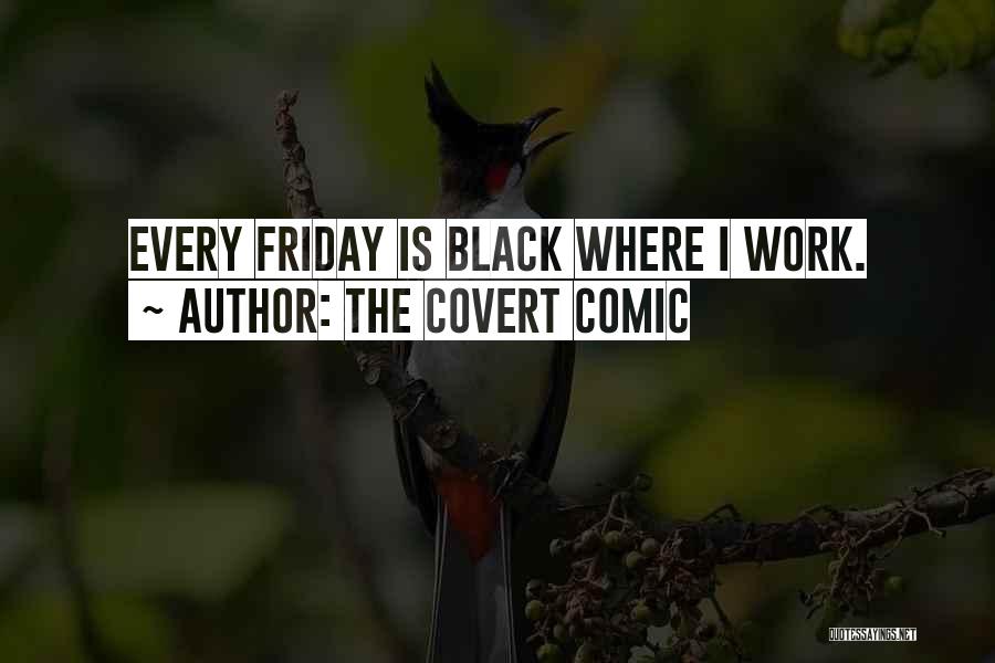 The Covert Comic Quotes: Every Friday Is Black Where I Work.