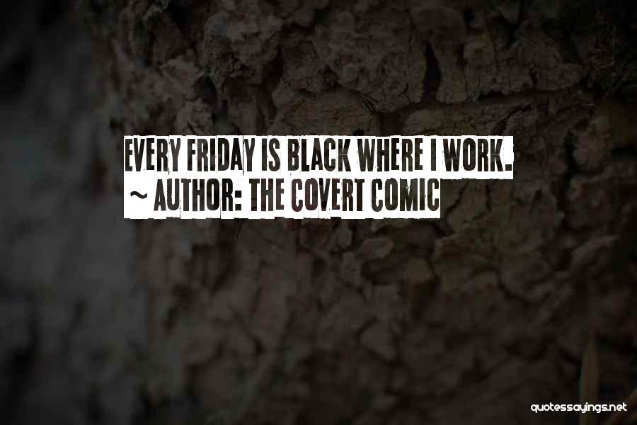 The Covert Comic Quotes: Every Friday Is Black Where I Work.