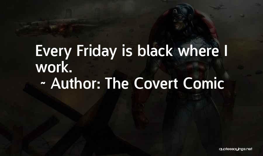 The Covert Comic Quotes: Every Friday Is Black Where I Work.