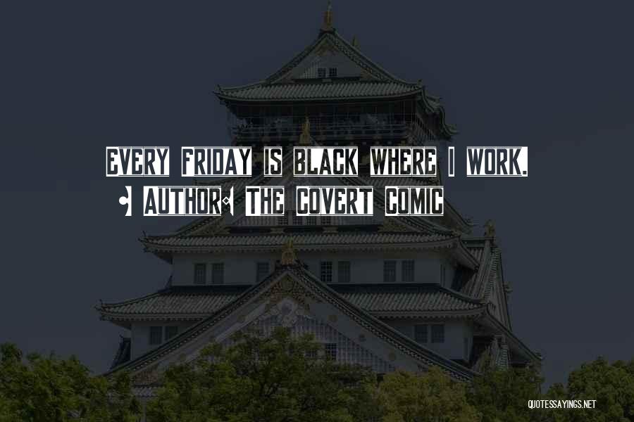 The Covert Comic Quotes: Every Friday Is Black Where I Work.