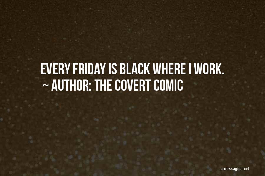 The Covert Comic Quotes: Every Friday Is Black Where I Work.