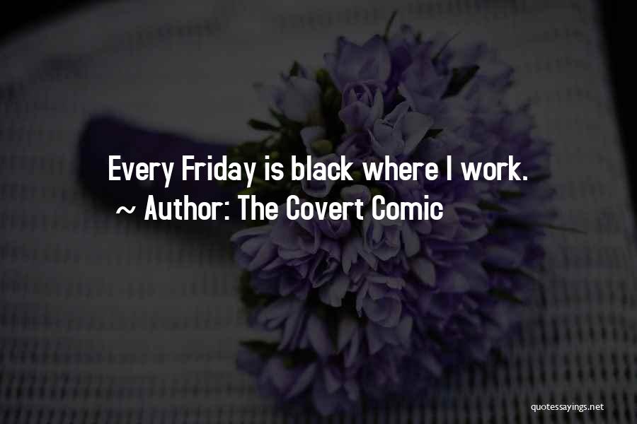 The Covert Comic Quotes: Every Friday Is Black Where I Work.