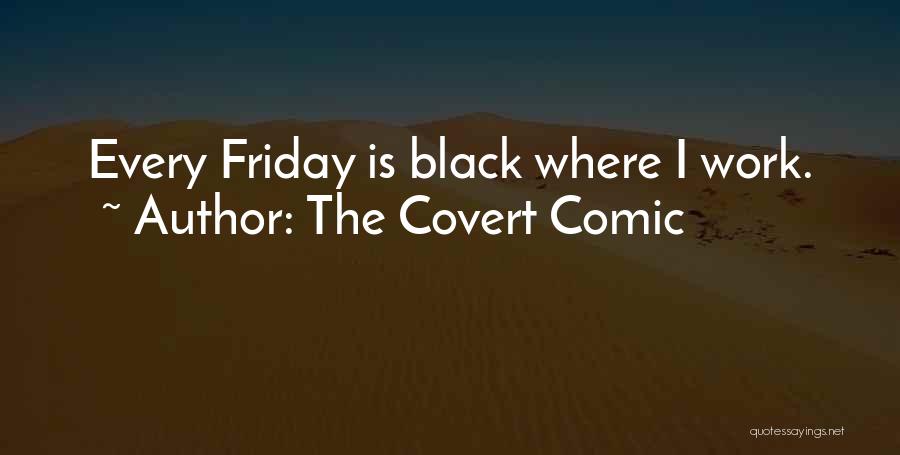 The Covert Comic Quotes: Every Friday Is Black Where I Work.