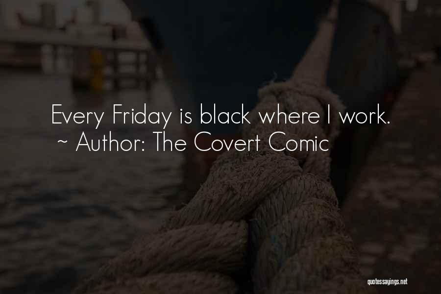 The Covert Comic Quotes: Every Friday Is Black Where I Work.