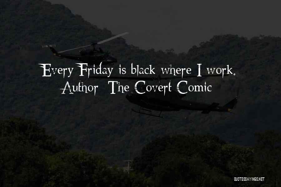 The Covert Comic Quotes: Every Friday Is Black Where I Work.