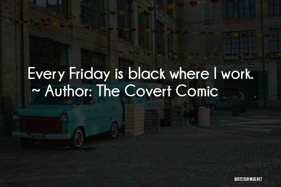 The Covert Comic Quotes: Every Friday Is Black Where I Work.