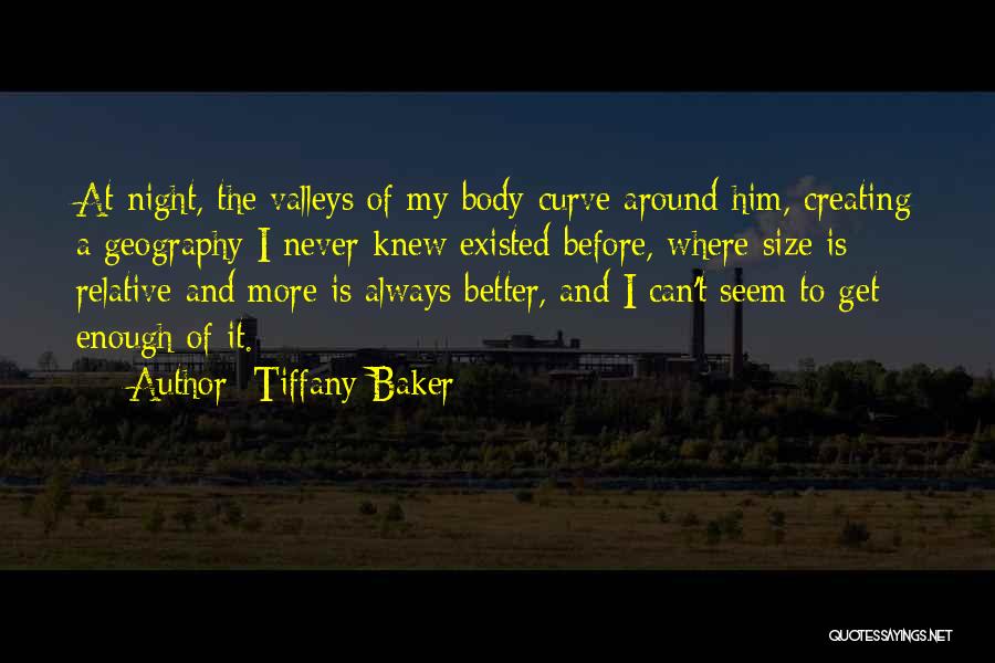 Tiffany Baker Quotes: At Night, The Valleys Of My Body Curve Around Him, Creating A Geography I Never Knew Existed Before, Where Size