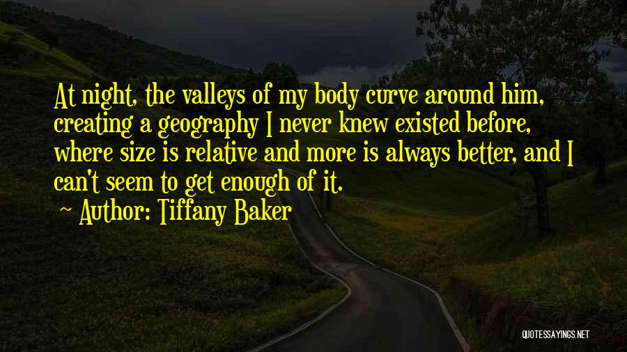 Tiffany Baker Quotes: At Night, The Valleys Of My Body Curve Around Him, Creating A Geography I Never Knew Existed Before, Where Size