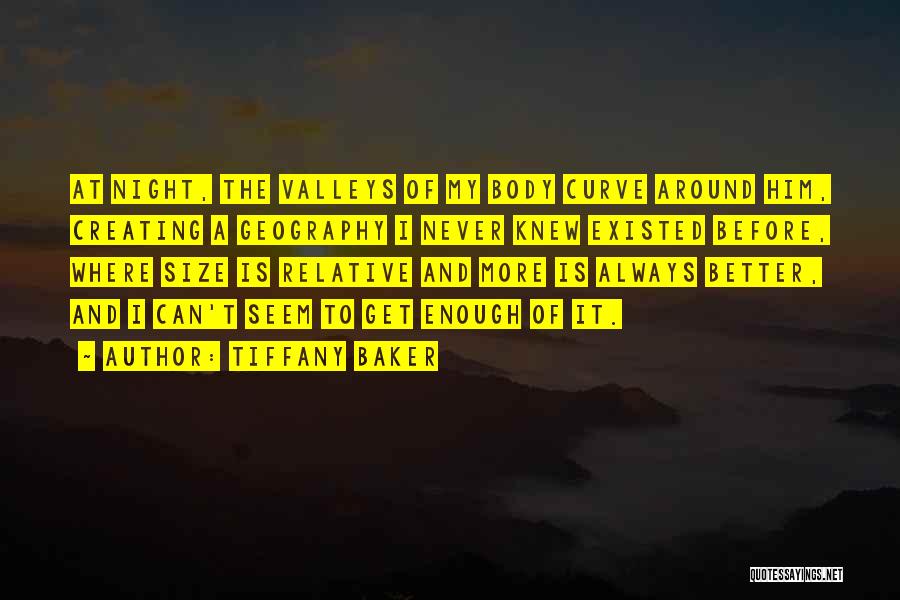 Tiffany Baker Quotes: At Night, The Valleys Of My Body Curve Around Him, Creating A Geography I Never Knew Existed Before, Where Size