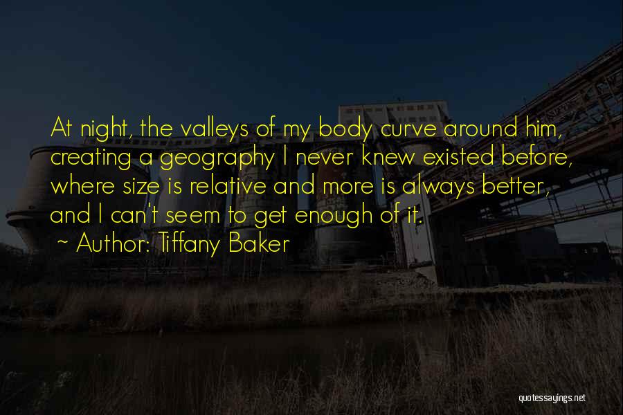 Tiffany Baker Quotes: At Night, The Valleys Of My Body Curve Around Him, Creating A Geography I Never Knew Existed Before, Where Size