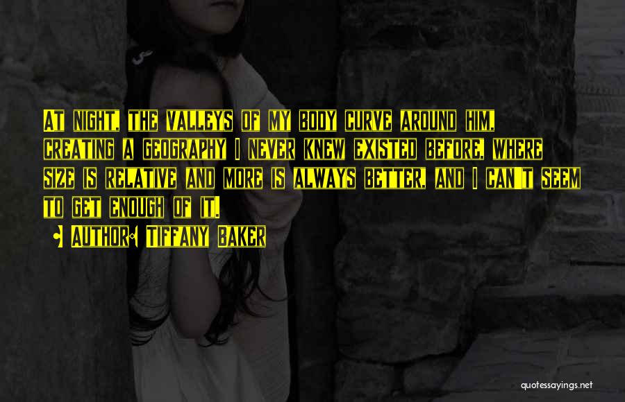 Tiffany Baker Quotes: At Night, The Valleys Of My Body Curve Around Him, Creating A Geography I Never Knew Existed Before, Where Size