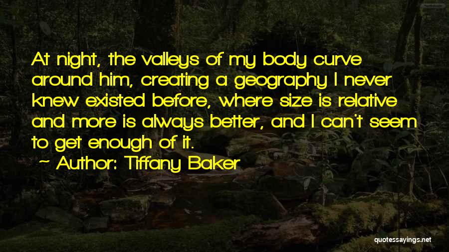 Tiffany Baker Quotes: At Night, The Valleys Of My Body Curve Around Him, Creating A Geography I Never Knew Existed Before, Where Size