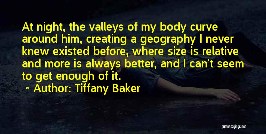 Tiffany Baker Quotes: At Night, The Valleys Of My Body Curve Around Him, Creating A Geography I Never Knew Existed Before, Where Size