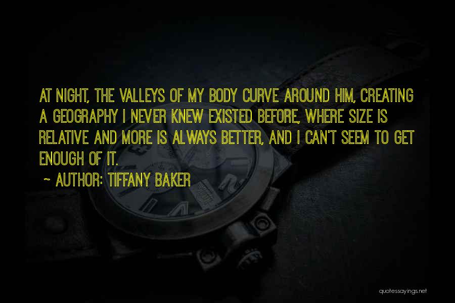 Tiffany Baker Quotes: At Night, The Valleys Of My Body Curve Around Him, Creating A Geography I Never Knew Existed Before, Where Size