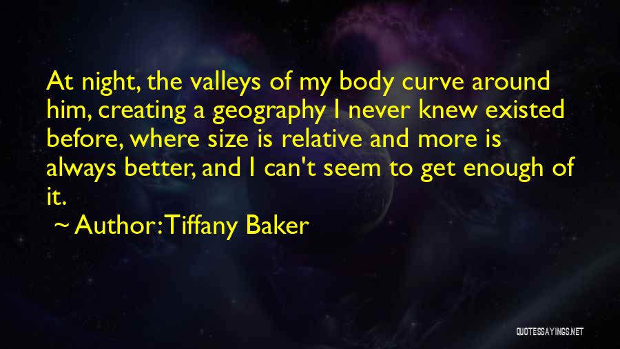 Tiffany Baker Quotes: At Night, The Valleys Of My Body Curve Around Him, Creating A Geography I Never Knew Existed Before, Where Size