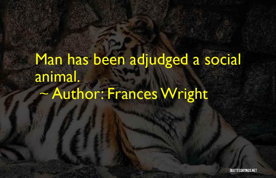 Frances Wright Quotes: Man Has Been Adjudged A Social Animal.