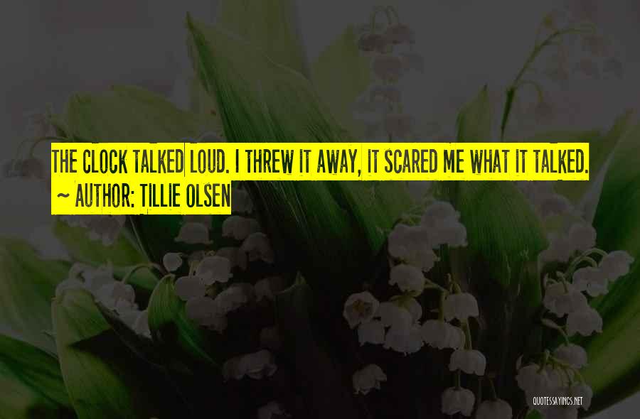 Tillie Olsen Quotes: The Clock Talked Loud. I Threw It Away, It Scared Me What It Talked.