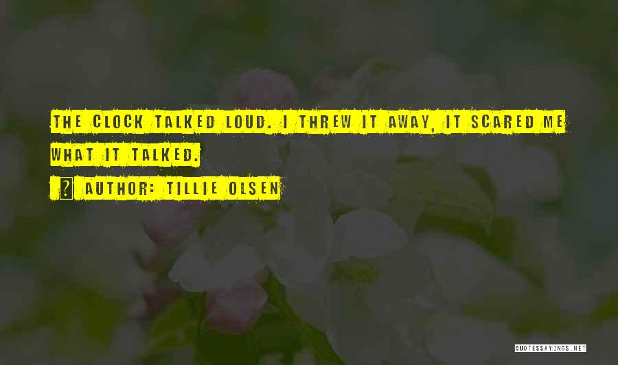 Tillie Olsen Quotes: The Clock Talked Loud. I Threw It Away, It Scared Me What It Talked.