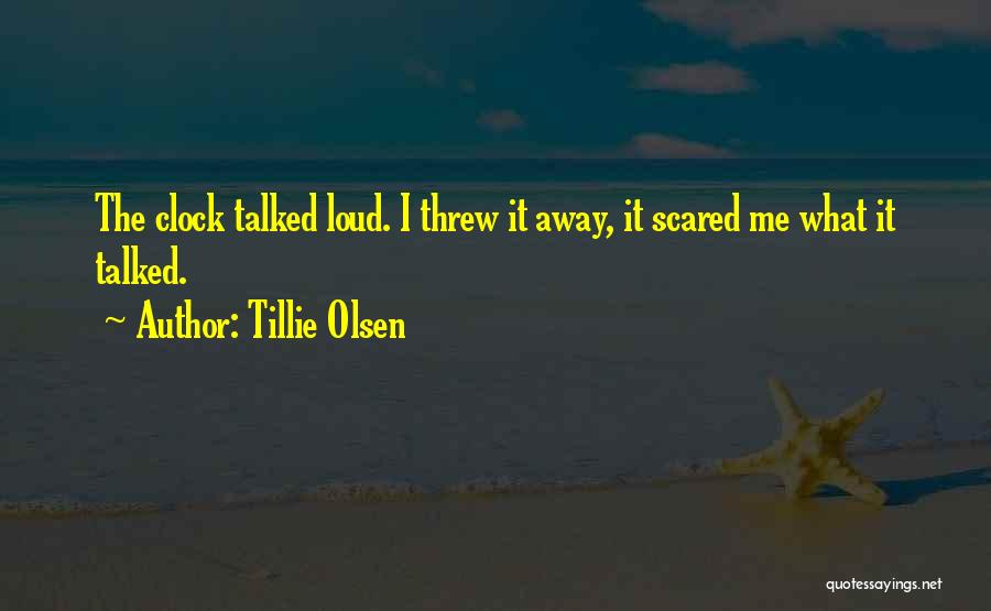 Tillie Olsen Quotes: The Clock Talked Loud. I Threw It Away, It Scared Me What It Talked.