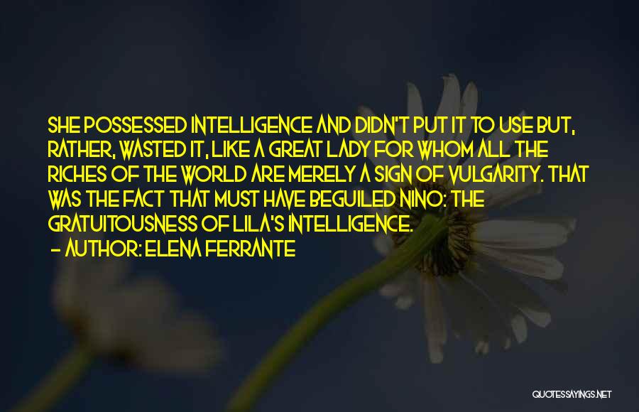 Elena Ferrante Quotes: She Possessed Intelligence And Didn't Put It To Use But, Rather, Wasted It, Like A Great Lady For Whom All