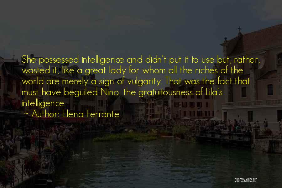 Elena Ferrante Quotes: She Possessed Intelligence And Didn't Put It To Use But, Rather, Wasted It, Like A Great Lady For Whom All