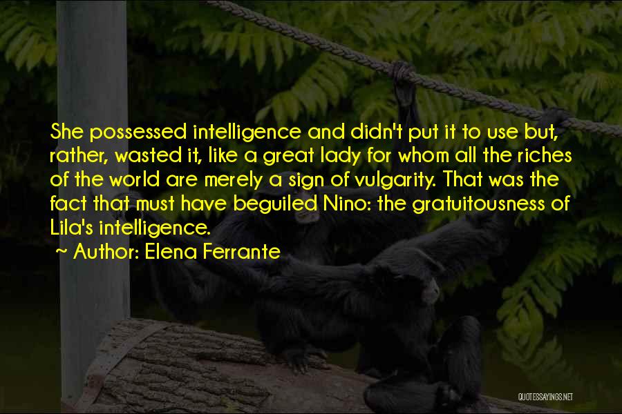 Elena Ferrante Quotes: She Possessed Intelligence And Didn't Put It To Use But, Rather, Wasted It, Like A Great Lady For Whom All