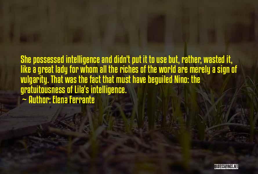 Elena Ferrante Quotes: She Possessed Intelligence And Didn't Put It To Use But, Rather, Wasted It, Like A Great Lady For Whom All