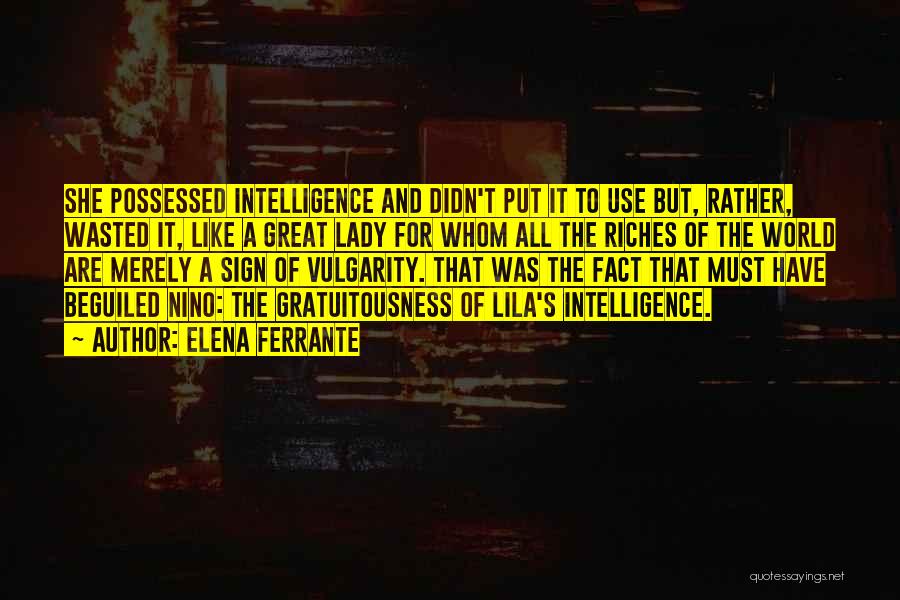 Elena Ferrante Quotes: She Possessed Intelligence And Didn't Put It To Use But, Rather, Wasted It, Like A Great Lady For Whom All