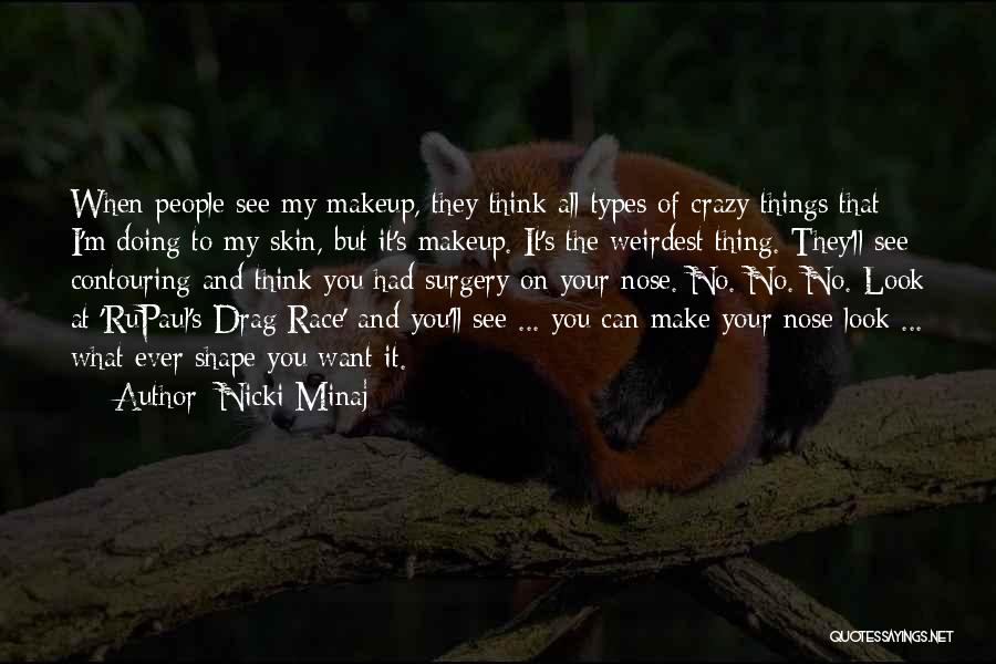 Nicki Minaj Quotes: When People See My Makeup, They Think All Types Of Crazy Things That I'm Doing To My Skin, But It's