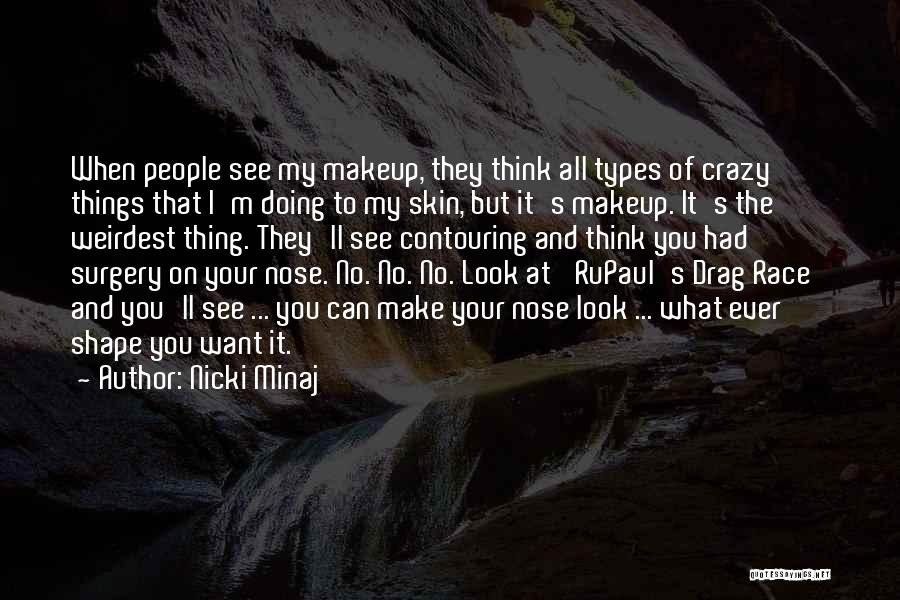 Nicki Minaj Quotes: When People See My Makeup, They Think All Types Of Crazy Things That I'm Doing To My Skin, But It's