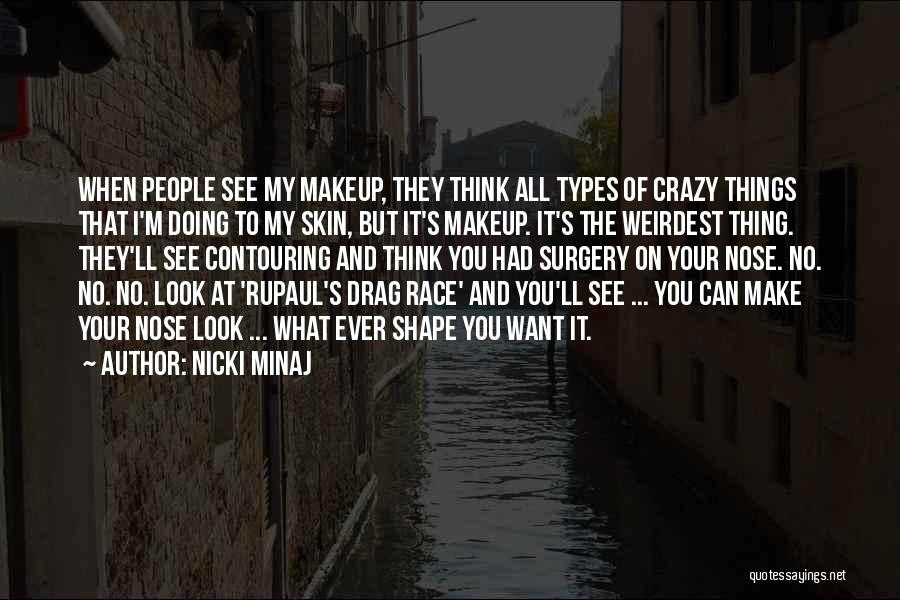 Nicki Minaj Quotes: When People See My Makeup, They Think All Types Of Crazy Things That I'm Doing To My Skin, But It's