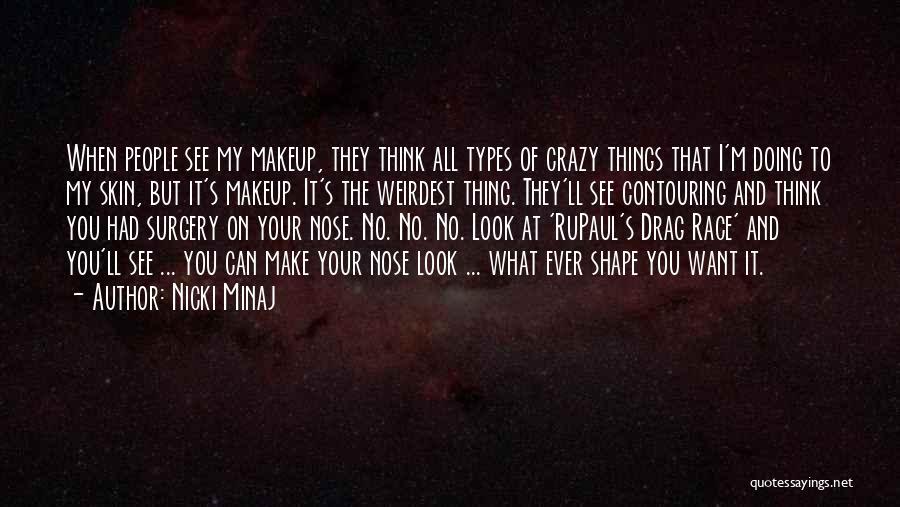 Nicki Minaj Quotes: When People See My Makeup, They Think All Types Of Crazy Things That I'm Doing To My Skin, But It's