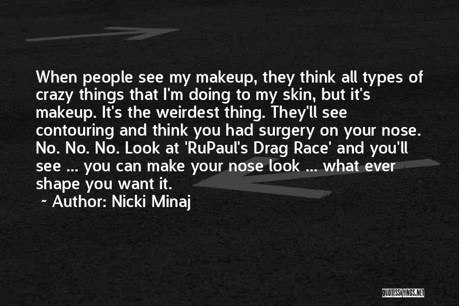 Nicki Minaj Quotes: When People See My Makeup, They Think All Types Of Crazy Things That I'm Doing To My Skin, But It's