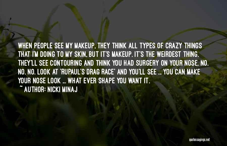 Nicki Minaj Quotes: When People See My Makeup, They Think All Types Of Crazy Things That I'm Doing To My Skin, But It's