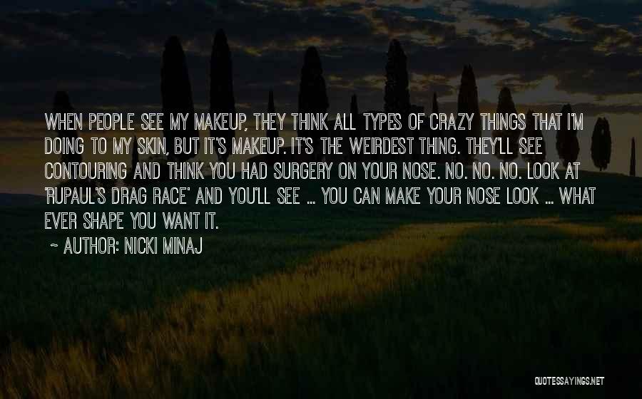 Nicki Minaj Quotes: When People See My Makeup, They Think All Types Of Crazy Things That I'm Doing To My Skin, But It's