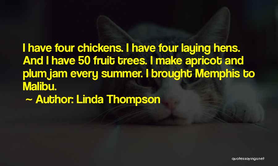 Linda Thompson Quotes: I Have Four Chickens. I Have Four Laying Hens. And I Have 50 Fruit Trees. I Make Apricot And Plum