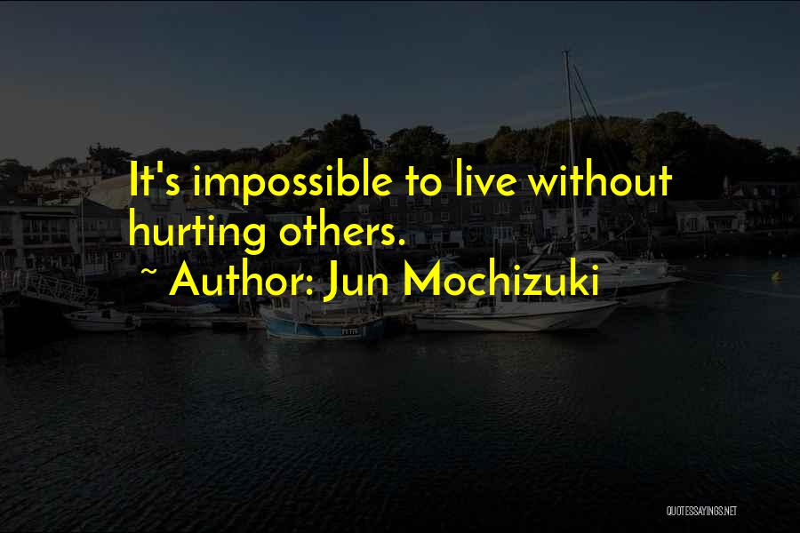 Jun Mochizuki Quotes: It's Impossible To Live Without Hurting Others.