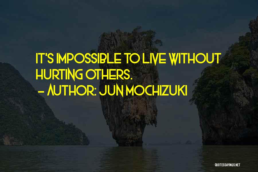 Jun Mochizuki Quotes: It's Impossible To Live Without Hurting Others.