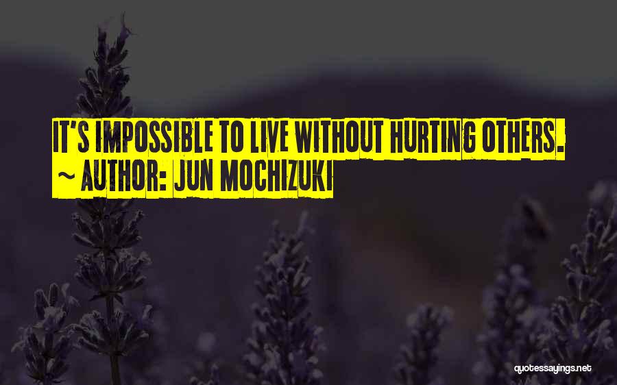 Jun Mochizuki Quotes: It's Impossible To Live Without Hurting Others.