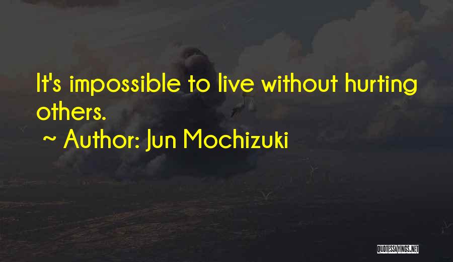 Jun Mochizuki Quotes: It's Impossible To Live Without Hurting Others.