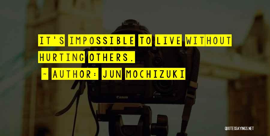 Jun Mochizuki Quotes: It's Impossible To Live Without Hurting Others.