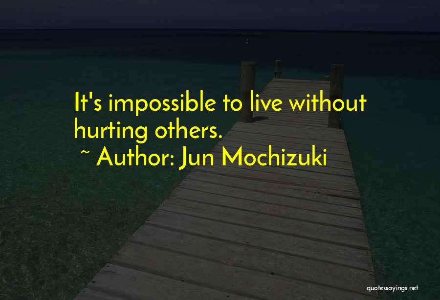 Jun Mochizuki Quotes: It's Impossible To Live Without Hurting Others.