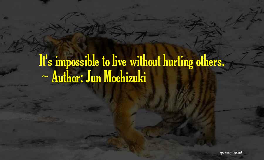 Jun Mochizuki Quotes: It's Impossible To Live Without Hurting Others.
