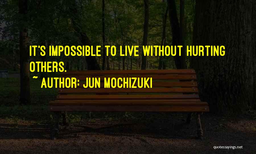 Jun Mochizuki Quotes: It's Impossible To Live Without Hurting Others.